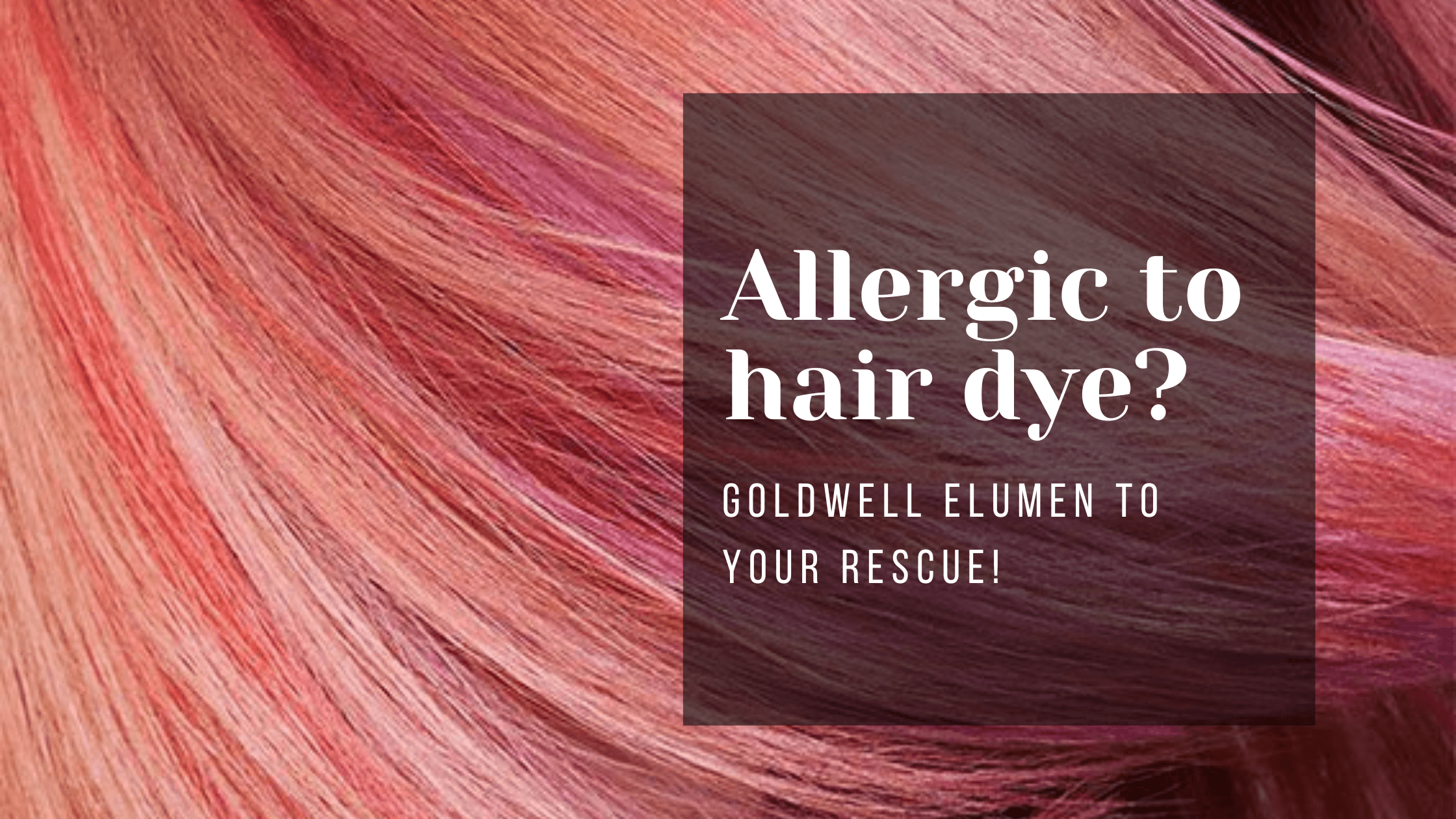 mikroskopisk Særlig pubertet Allergic to hair dye? Goldwell Elumen colour to your rescue!